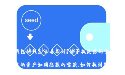 转到冷钱包的钱怎么看不到？像寻找失落的宝藏一般

冷钱包里的资产如同隐藏的宝藏，如何找到您的财富？