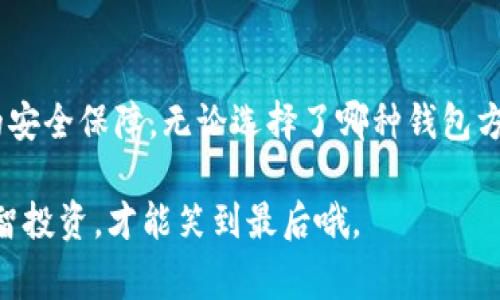 冷钱包和热钱包是加密货币存储中常用的两个概念，它们的主要区别在于是否连接互联网。以下是它们的详细解释：

什么是热钱包？
热钱包是指那些连接到互联网的钱包。它们通常用于日常交易，因为这使得转移资金变得非常方便和快捷。热钱包的例子包括网银钱包、手机钱包和桌面钱包等。这些钱包通常会以应用程序的形式存在，用户可以随时随地访问自己的数字资产。

虽然热钱包提供高效的交易体验，但它们也容易受到黑客攻击和网络安全问题的威胁。因此，对于大量资金，通常不建议长期存放在热钱包中，尤其是如果你不使用这些资金进行频繁交易的话。

什么是冷钱包？
冷钱包是指那些不与互联网连接的钱包。它们通常被认为是存储加密货币的更安全的方法。冷钱包的形态多种多样，包括纸钱包、硬件钱包，以及一些特殊的设备（如 USB 设备）。由于没有网络连接，冷钱包能够有效防止黑客攻击和在线安全漏洞，因此被推崇为长期存储加密货币的更安全选项。

然而，冷钱包的缺点是操作相对较为复杂，进行交易的时候需要将资金从冷钱包转移到热钱包中，这会增加交易的时间和步骤。

冷钱包与热钱包的对比
在决定使用哪种钱包时，用户通常需要考虑以下几个方面：

ul
    listrong安全性：/strong冷钱包提供了更高的数据安全性，而热钱包则更易受到攻击。/li
    listrong便捷性：/strong热钱包的使用体验较好，适合快速交易；冷钱包则适合长期持有资产。/li
    listrong费用：/strong在某些情况下，使用热钱包可能会涉及到交易手续费，而冷钱包通常在存储过程中没有这方面的开销。/li
/ul

总结
热钱包与冷钱包各有优势和劣势。聪明的投资者通常会在这两者之间找到一个平衡点，既享受热钱包的便利，又不忘保留冷钱包的安全保障。无论选择了哪种钱包方式，谨慎和安全都是管理加密资产的基础。

在这个充满机遇与挑战的数字货币世界中，无论你是新手还是经验丰富的投资者，“谁还没点小烦恼呢？”用好冷钱包与热钱包，理智投资，才能笑到最后哦。