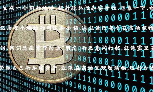 Ledger 钱包支持多个地址，这个数量是灵活的，取决于所管理的加密货币类型和用户的需求。以下是一些关键点：

1. Ledger 钱包地址的多样性
每种加密货币都有其独立的地址管理方式。例如，比特币和以太坊等主流加密货币都允许用户生成多个地址。这就像一个大商场里，每个商店都有自己的门口（地址），用户可以选择从哪个商店进出，取决于他们的需求。

2. 地址生成的原理
当你在 Ledger 钱包中创建一个新地址时，实际上是通过一定的算法从主私钥生成的。每个地址都是从主私钥派生出来的，类似于家族中的每一个成员（地址）都有一个共同的祖先（主私钥）。这种设计使得管理和备份变得更加方便。

3. 地址使用的场景
在使用 Ledger 钱包时，你可能会根据不同的场景使用不同的地址。例如，接受付款时，可以为每一笔交易生成一个新的地址，提升隐私性和安全性。想象一下，初次约会时你会用不同的服装，给人留下多样的印象。

4. 地址管理的方法
虽然 Ledger 钱包可以生成多个地址，但在实际使用中，用户需要妥善管理这些地址。一个简单的方法是记录每个地址的用途和余额，这就像给每个花盆的植物写个名字标签，知道哪个需要更多阳光（资金）。

5. 地址的安全性
安全性是 Ledger 钱包的核心特点之一。当你创建新地址时，请确保只有你知道它，并妥善保管相关的私钥。我们总是希望防止“朋友”的无意间打扰，就像家里不得不对外界进行一定的封闭，保护自己的隐私一样。

结论
总而言之，Ledger 钱包能够生成多个地址，提供灵活性和安全性。通过合理利用这些地址，你可以更好地管理自己的加密资产，就像在商场里理智购物，选择合适的商品，确保每一笔交易的安全。要记住，安全、隐私与便利性始终是使用 Ledger 钱包的主要考虑因素。

当然，如果你还有其他关于 Ledger 钱包的问题，随时欢迎提问！谁还没点小烦恼呢？