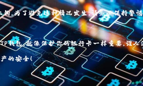 关于TP钱包被盗的可能性，这是一个非常重要且敏感的话题。我们来深入探讨一下这个问题，并帮助大家了解如何更好地保护自己的数字资产。

什么是TP钱包？

在数字货币的世界里，钱包就像是我们现实生活中的钱包，里面装着我们的零钱和卡片。而TP钱包，作为一种数字货币钱包，主要用于存储和管理各种加密货币，例如比特币、以太坊等。 TP钱包以其用户友好和安全性高而受到众多加密货币投资者的青睐。

TP钱包被盗的可能性有多大？

首先，让我们来看看TP钱包是否真的容易被盗。在实际操作中，TP钱包被盗的事件虽然时有发生，但并不是绝对普遍。实际上，类似于TP钱包的数字钱包被盗的原因往往与用户自身的操作不当、平台安全漏洞、网络钓鱼等因素有关。

想象一下，如果你的TP钱包就像你家里的后门，那么你选择用什么样的锁来保护它就是至关重要的。如果你用的是一个普通的锁，那盗贼很可能很轻松就进入了。而如果你采用强大的安全措施，例如复杂密码、双重验证等等，那么即使是小偷也会望而却步。

常见的被盗原因

为了能更好地保护自己的TP钱包，我们需要了解常见的被盗原因。以下是一些常见的导致TP钱包被盗的原因：

ul
  li**弱密码**：很多用户可能会选择简单的密码，比如“123456”或者“qwerty”，这样很容易被黑客猜测到。/li
  li**钓鱼攻击**：网络钓鱼是黑客常用的攻击手段，攻击者伪装成真实的平台或者服务，诱骗用户输入个人信息。/li
  li**恶意软件**：一旦你的设备感染了恶意软件，黑客就能通过这些程序窃取你的私人信息和密码。/li
  li**公共网络**：在公共Wi-Fi下交易或者访问TP钱包，会面临被攻击的风险。/li
/ul

如何保护你的TP钱包？

了解到被盗原因后，我们自然要想办法保护我们的TP钱包免受这些威胁。这里有一些实用的方法：

ul
  li**使用复杂密码**：选择一个复杂的密码，并定期更换。可以利用密码管理工具生成和存储复杂密码。/li
  li**启用双重验证**：开启双重验证可以为你的账户加上额外的一层保护，让黑客即使获得了你的密码也无法轻易进入。/li
  li**定期更新软件**：保持钱包软件和操作系统的最新状态，可以修复可能存在的安全漏洞。/li
  li**避免使用公共Wi-Fi**：在没有安全保障的网络环境中操作钱币会增加风险，尽量使用私有网络进行交易。/li
/ul

小心网络钓鱼

网络钓鱼攻击可以说是喧嚣的网络海洋中潜伏的“鲨鱼”，它们会伪装成获取你信任的“鱼儿”，轻易让你上钩。为了避免这种情况发生，请务必保持警惕，确保访问的网站是否真实。这种再也简单不过了：记得检查网址，确认它是否是官方的。

结语

综上所述，TP钱包被盗的概率并不是绝对的，很多时候可以通过合理的安全措施来降低风险。保护好你的TP钱包，就像保护你的银行卡一样重要。谁人没有点小烦恼呢？如果能在日常中多一些警惕性，少一些侥幸心理，我们就能更好地守护自己的数字财富。

希望通过本文的介绍，您能够对TP钱包的安全性有更深的了解，并在未来的使用中更加谨慎，确保数字资产的安全！

守护你的数字财富：如何防止TP钱包被盗