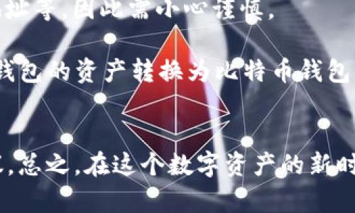 在此，我可以给你一些关于如何将TP钱包的资产转换为比特币钱包的有用信息，以及可能使用的步骤。不过，由于这类内容涉及具体操作和可能的金融风险，建议谨慎处理并详细查阅相关资料。

### TP钱包转换成比特币钱包的步骤

了解TP钱包和比特币钱包的基本概念
在开始之前，我们先来了解一下TP钱包和比特币钱包的基本概念。TP钱包是一种加密货币钱包，支持多种数字资产的存储、交易和管理。而比特币钱包则是专门用于存储比特币的数字钱包。它们功能相似，但存储和管理的资产种类略有不同。

步骤一：备份您的TP钱包
在进行任何转换操作之前，保护你的资产是第一要务。确保您已经备份了TP钱包的私钥和助记词。如果你的钱包丢失，只有通过备份才能恢复。记得常说“安全第一，备份常在”。

步骤二：选择一个比特币钱包
市面上有许多不同类型的比特币钱包可供选择，像是硬件钱包（例如Ledger和Trezor）、软件钱包（例如Exodus、Electrum）以及在线钱包（例如Coinbase）。根据你的需求选择一款适合你的比特币钱包，许多钱包都有用户友好的界面，很容易上手。

步骤三：将TP钱包中的数字资产转换为比特币
此步骤可以通过交易所实现。将TP钱包中的其他加密货币（如ETH、USDT等）发送到一个交易所，例如Binance或Huobi。在这些平台上，您可以轻松地将您的资产兑换为比特币。
“转眼就能变成比特币，科技真是个魔术师！”

步骤四：将比特币从交易所提取到您的比特币钱包中
在完成交易后，您会在交易所的账户中看到您的比特币。接下来，您需要将其提取到您选择的比特币钱包中。您只需输入您的比特币钱包地址，确认提取金额，然后点击提交。稍等片刻，你的钱包中便会到账。
记得查看交易状态，让你的比特币安全顺利地到达新家。“谁还没点小烦恼呢”，别让转账过程成为你的担忧！

总结：转换的艺术
通过上述步骤，你便能将TP钱包的数字资产顺利转换为比特币，并存入你选择的比特币钱包中。转换过程需要谨慎，确保你了解每一步。如果操作不当，可能会导致资产损失，所以在每个环节都细心处理。

常见问答
strongQ: 我能直接在TP钱包中兑换比特币吗？/strongbrA: 目前TP钱包未直接支持比特币兑换，但可以借助交易所进行兑换。
strongQ: 转换过程中有哪些风险？/strongbrA: 主要风险包括可能的价格波动、网络延迟以及错误输入地址等，因此需小心谨慎。

在日常生活中，管理和转换数字资产成为越来越普遍的事情。希望通过本篇文章，你可以更加了解如何将TP钱包的资产转换为比特币钱包。记得保持耐心并享受这个过程，毕竟，每一次成功的转换，都是对自己加密资产管理能力的进一步提升。

附加资源
若你对此有更深入的探索需求，可以查阅一下各交易所的用户教程，或关注加密货币社区的最新动态与建议。总之，在这个数字资产的新时代，愿你能轻松驾驭，慧眼识珠！