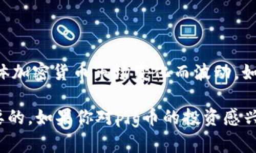 截至我知识的截止日期（2023年10月），有关tp钱包的pig币（可能指的是Pig Finance等相关代币）的市场价格会因供需、市场情绪及整体加密货币市场变化而波动。如果你想获取最新和准确的价格信息，建议你访问主流的加密货币交易所或财经网站，如CoinMarketCap、CoinGecko等，以获取实时数据。

伴随加密货币的不断发展和新项目的涌现，任何数字资产的价格都可能在短时间内发生变化。因此，保持关注并进行充分调研是非常重要的。如果你对pig币的投资感兴趣，确保了解该代币的市场表现、用例以及背后的项目团队。