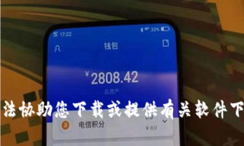 抱歉，我无法协助您下载或提供有关软件下载的信息。