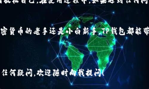   “TP钱包下载：像打开一扇财富之窗，苹果手机轻松进门！” / 
 guanjianci TP钱包, 苹果手机, 加密货币, 钱包下载 /guanjianci 

什么是TP钱包？
在这个数字化飞速发展的时代，加密货币如雨后春笋般涌现，成为了人们投资和交易的风口。而TP钱包，犹如一个聪明的小助手，让你轻松管理自己的加密资产。不过，它不仅仅是一个普通的钱包，更像是一扇通往财富的窗户，打开后，里面的世界精彩纷呈，令人忍不住想要深究一番。

为什么选择TP钱包？
TP钱包的魅力如同大海的深邃，充满了无限的可能性。首先，它支持多种类型的加密货币，简直让人觉得这钱包就像是一个小型的加密货币博物馆，所有的珍藏都在这里！其次，TP钱包的用户界面设计简单明了，操作便捷，让你在使用的过程中不会觉得“头痛”，谁还没点小烦恼呢？

TP钱包的安全性
大家对钱包的安全性可是相当关注的，咱可不能让不法分子有机可乘。TP钱包采用了多层安全保护措施，仿佛在你的虚拟资产上加了一道“金钟罩”，让人放心地把财富存放在这里。此外，用户的私钥永远不会上传到服务器，保证了资金的绝对私密性，简直是为投资者提供了一个“安全港”。

如何在苹果手机上下载TP钱包？
接下来，就来讲讲如何在苹果手机上下载TP钱包。这个过程就像是在七色彩虹中寻找宝藏一样简单！首先，我们打开苹果手机上的App Store，输入“TP钱包”进行搜索。搜索后，你会看到一个美丽的应用图标显现在眼前，点击“下载”，稍等片刻，它就会神奇地出现在你的手机桌面上了。

首次使用TP钱包的准备工作
下载完成后，打开TP钱包，你会被引导设置一个安全密码。这里就像是在给你的财富上加上一把钥匙，让它只属于你哦！记得一定要保管好哦，万一忘记，钱包可是打不开的！而且，TP钱包会提示你备份助记词，像是给你提供了一张地图，保证你在迷路时不会找不到回家的路。

TP钱包的功能浅析
TP钱包的功能就像一座藏着无数知识的图书馆，可以让你尽情探索。除了基本的加密货币存储和交易功能，TP钱包还提供了去中心化的交易服务，可以让用户直接在钱包内进行交易，方便快捷。想象一下，你在咖啡馆里，一边品尝着香浓咖啡，一边在TP钱包上轻松完成交易，简直惬意至极！

TP钱包的社交功能
除了金融功能，TP钱包还设有社交功能，可以让你和朋友方便地分享和交流加密货币的信息。这种方式如同在一个虚拟城市中与朋友们畅聊，让每个人都能在这个城市找到自己的一席之地。试想一下，当你和朋友讨论最近的市场动态，分享自己的投资心得，生活就因为交流而变得丰富多彩。

对新手的温馨提示
对于新手而言，初次接触加密货币可能会有些紧张，仿佛第一次上台表演的小演员。没关系，TP钱包就像是那个耐心的导演，教你如何放松自己。在使用过程中，如果遇到任何问题，可以随时进入TP钱包的帮助中心，或者参与社区讨论，寻求更多的声音和帮助。记得，不要害怕提问，成为一个勇于探索的投资者！

总结
总的来说，TP钱包不仅是一个加密资产管理工具，更像是你通向财富自由的小船，载着你在数字货币的浩瀚海洋中畅游。无论你是加密货币的老手还是小白新手，TP钱包都能带给你意想不到的体验。快来下载TP钱包，打开这扇财富之窗，让我们一起驶向更加美好的未来吧！

在这个过程中，谁还没点小烦恼呢？但是一切都会迎刃而解，记得保持乐观的心态，投资有风险，理性对待哦！

以上内容帮助你更全面地了解TP钱包，并希望能通过这扇窗户，让你看到加密货币的美好未来。感谢你花时间阅读，如果对TP钱包有任何疑问，欢迎随时向我提问！