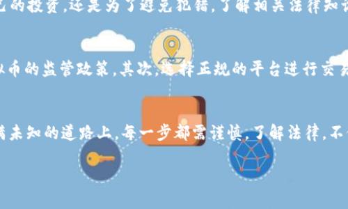 对于“虚拟币涉案如何判”的问题，内容需要深入探讨法律、技术、市场等多个方面，以下是一个简要的概述，后续内容可以根据各个方面详细展开。

虚拟币的概念与发展
虚拟币，又称为数字货币或加密货币，是基于区块链技术的一种新型货币形式。自2009年比特币问世以来，虚拟币市场的发展迅猛，吸引了大量投资者与使用者。许多人将其视为投资机遇，而其背后的技术架构则为金融交易提供了新思路。

虚拟币与法律的碰撞
随着虚拟币的普及，围绕其的法律问题也日渐突出。不同国家对虚拟币的监管政策各不相同，导致在法律适用上存在诸多复杂性。在某些情况下，虚拟币可能涉及到诈骗、洗钱、逃税等违法行为。

涉案虚拟币的判决依据
如何判定涉案虚拟币的法律责任，主要看以下几个方面：
ol
    li虚拟币的性质：根据法律的规定，判断该虚拟币是否属于法定货币或金融工具。/li
    li案件具体情况：是否存在明确的欺诈行为，或者虚拟币的使用是否违反了相关法律法规。/li
    li涉事方的意图：调查参与方的目的，是投资、交易还是恶意操控市场。/li
    li受害者的权益：保护受害者的合法权益，是判断的重要依据之一。/li
/ol

虚拟币相关案例分析
虚拟币涉案的案例层出不穷，以下是一些典型案例：针对某虚拟货币交易的诈骗案件，警方根据受害者的举报，迅速锁定嫌疑人，并最终通过调查获取证据。在此过程中，警方通过审查交易记录及资金流向，最终判决嫌疑人承担法律责任。

谁还没点小烦恼呢？
说到法律问题，不禁让人想到，常常会有“我来问你，你来答”的情景出现。毕竟，无论是为了保护自己的投资，还是为了避免犯错，了解相关法律知识总是必要的。在这条虚拟币的投资路上，我们每个人都像是乘坐在过山车上，有时悲伤，有时欢笑。

如何合法合理地参与虚拟币交易
那么，如何合法合理地参与虚拟币交易呢？首先，确保了解相关法律法规，明确自己所在地区对虚拟币的监管政策。其次，选择正规的平台进行交易，这一点至关重要，避免落入陷阱。此外，分散投资，量入为出，尽量避免因盲目跟风而遭受损失。

总结
虚拟币的发展无疑为我们带来了新的机遇，但同时也提醒着我们要警惕相关法律风险。在这条充满未知的道路上，每一步都需谨慎。了解法律，不仅是保护自己，同时也是参与这场数字货币革命的必要准备。

虚拟币, 法律, 判决, 交易/guanjianci