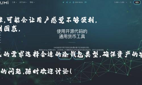 冷钱包是加密货币存储的一种安全方式，它与互联网断开连接，有效防止黑客攻击和盗窃。常见的几种冷钱包包括：

### 1. 硬件钱包
硬件钱包是最常见的冷钱包类型，类似于一个USB闪存驱动器，它将私钥存储在一个物理设备中。硬件钱包不仅安全，还能方便用户进行加密货币的交易。市面上知名的硬件钱包有：

- **Ledger Nano S/X**：这是一款广受欢迎的硬件钱包，支持多种加密货币，用户界面友好。
- **Trezor**：密钥存储在设备中，支持多种货币，拥有清晰的操作指南。

### 2. 纸钱包
纸钱包是将私钥和公钥打印在一张纸上，从而完全离线存储。虽然这种方式非常安全，但需要妥善保管纸张，以免丢失或损坏。纸钱包适合长时间持有资产的用户。

### 3. 离线计算机
用户可以使用一台完全不连接互联网的计算机来生成和存储加密货币的私钥和公钥。这种方法在安全性上是极高的，但对于普通用户来说，操作相对复杂。

### 4. 硬币矿工的冷存储
一些大型矿业公司会将他们的收获存储在冷钱包中，以保护资产。他们常使用高安全性的仓库或外部存储设备来实现冷存储。

### 优势与劣势
冷钱包虽然安全，但也有一些劣势，比如：

- **不便捷**：与热钱包相比，冷钱包在进行交易时需要额外的步骤，可能会让用户感觉不够便利。
- **学习曲线**：对于新手用户来说，准备和使用冷钱包可能会感到困惑。

### 结论
总的来说，冷钱包是保护加密资产的一种有效手段，用户应根据自己的需求选择合适的冷钱包类型，确保资产的安全。

希望这篇简要的介绍能助你了解冷钱包的基本知识。如果你有更多的问题，随时欢迎讨论！