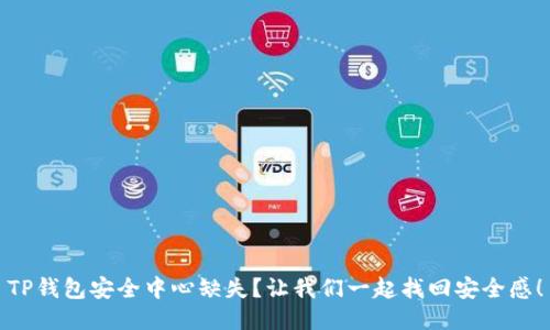 TP钱包安全中心缺失？让我们一起找回安全感！