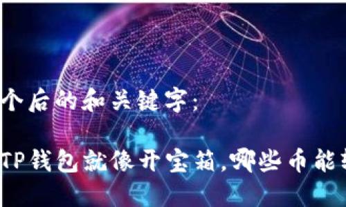 以下是一个后的和关键字：

火币导入TP钱包就像开宝箱，哪些币能轻松转移？