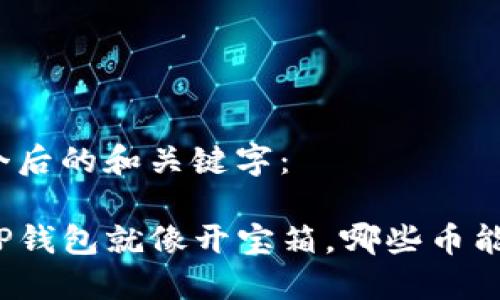 以下是一个后的和关键字：

火币导入TP钱包就像开宝箱，哪些币能轻松转移？