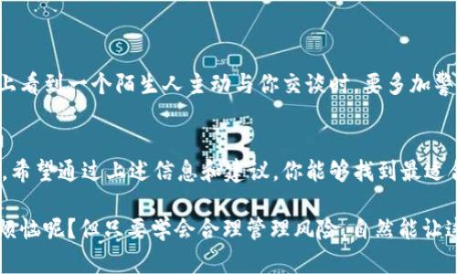 冷钱包收款涉及到选择币种的问题，这里是一个详细的解答。冷钱包主要用于安全地存储加密货币，但在具体使用中，选择合适的币种也至关重要。以下是一些需要考虑的因素：

冷钱包的定义与作用
冷钱包是指一种不与互联网直接连接的加密货币钱包，它有助于将资产安全地存储，防止被黑客攻击。想象一下，冷钱包就像你的棺材，安全、隐秘，里面存放着你最宝贵的财富。在网络世界中，冷钱包保护的是你辛苦挖矿或交易所得的每一分钱。

选择币种的考虑因素
在决定使用冷钱包收款时，选择何种币种至关重要。以下是几个关键因素：

h41. 市场需求与流动性/h4
选择市场上流通性强的币种，比如比特币（BTC）和以太坊（ETH），就像在选择餐厅里最受欢迎的菜品一样，总是能吸引到较多的顾客。流动性好的币种可以让你的资产更容易兑换成法定货币，或者进行其他投资。

h42. 技术安全性/h4
某些币种可能具有更强的技术安全性。例如，比特币作为第一个加密货币，其网络经过多年的考验，安全性已经得到了广泛认可。就好比在一个小镇上，老宅子往往比新房子更加耐看，背后都是历经风雨的证明。

h43. 项目的发展前景/h4
选择那些有增长潜力的币种，比如一些正在开展新技术或应用的项目，比如DeFi和NFT相关的币。就像选择投资一家初创公司，有潜力的项目往往能在未来给你带来意想不到的回报。

h44. 个人兴趣和使用场景/h4
如果你对某种币种非常感兴趣，或者在某一领域有特别的需求，比如游戏、艺术等，相应的币种无疑会更值得你的投资和持有。就像你爱吃辣椒，当然会选择那些最能满足你味蕾的品种！

币种推荐
对于冷钱包收款，以下币种是比较推荐的：

h41. 比特币（BTC）/h4
比特币是最早的，也是最经典的加密货币，其接受度极高，能够在许多地方进行交易。它的稀缺性和品牌效应受到了广泛认可。就像黄金一样，BTC的地位无人能替代。

h42. 以太坊（ETH）/h4
以太坊是一个高效能的平台，支持智能合约和去中心化应用（DApps）。如果你关注技术发展和新兴项目，ETH无疑是一个不错的选择。它就像一个多功能的工具箱，里面装着各种可能性。

h43. 莱特币（LTC）/h4
莱特币被视作比特币的“银”，其交易速度更快，手续费更低，适合频繁交易的用户。它就像你的朋友中那个总是能迅速回应你问题的家伙，让你的交易更加高效。

h44. 瑞波币（XRP）/h4
瑞波币专门为金融机构设计，具有极高的转账效率。它正好迎合了现代社会对速度的苛求，仿佛是金融领域的“闪电侠”。

如何设置冷钱包收款地址
设置冷钱包的收款地址其实非常简单，下面是一些步骤：

h41. 下载冷钱包软件/h4
选择一个信誉良好的冷钱包软件，比如Ledger或Trezor。这些软件就像高档的汽车，花一点时间了解，最终你会享受到驾驶的乐趣。

h42. 创建新账户/h4
按照软件的指示创建一个新账户。切记不要把恢复助记词丢失，就像你的房产证，一旦没了就很麻烦。

h43. 生成收款地址/h4
在钱包中生成一个新的收款地址。这个地址就像你的银行账户一样，方便人们在网上向你汇款。

h44. 分享收款地址/h4
将这个地址分享给需要向你付款的人。分享时要小心，确保信息传递的安全性，以免成为诈骗的目标。

冷钱包使用的注意事项
虽然冷钱包安全性高，但也需要保持谨慎：

h41. 定期备份钱包信息/h4
定期备份钱包信息，确保即使硬件出现问题，你也可以恢复资产。就像你总是备份电脑里的重要文件一样。

h42. 保持设备安全/h4
冷钱包也需要定期检查，确保设备没有受到物理损害。如果不小心掉水里了，那就真的哭唧唧了！

h43. 谨防网络钓鱼/h4
在使用冷钱包时，务必提防网络钓鱼攻击。不要随便点击陌生链接，防止账户信息泄露。就像你在街上看到一个陌生人主动与你交谈时，要多加警惕。

结语
选择适合的币种和使用冷钱包进行收款过程，既可以保障你的资产安全，又能够灵活应对市场变化。希望通过上述信息和建议，你能够找到最适合你的冷钱包和币种，让你的加密货币之路更加顺畅。

记住，选择冷钱包不仅仅是为了资产的安全，更是为了你自己的安心。无论做什么生意，谁还没点小烦恼呢？但只要学会合理管理风险，自然能让这些烦恼轻而易举地烟消云散！