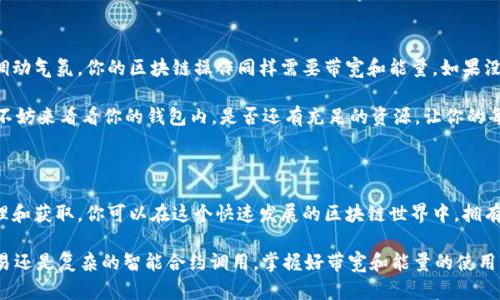 TP钱包中的“带宽”和“能量”是两个与区块链交互相关的重要概念，特别是在使用TRON网络时。以下是对这两个术语的详细说明：

什么是带宽？

带宽可以被理解为用户在使用TRON网络时可以进行的交易或操作的数量限制。换句话说，带宽是你在网络上可以使用的“流量”，用来发送交易或进行其他操作。每个用户在TRON网络上每天会有一个默认的带宽限额，这个限额是通过持有TRX（TRON的原生代币）来获得的。

如果用户的带宽用完了，他们就不能再进行更多的交易，直到新的带宽周期开始，或者他们选择通过其他方式购买带宽。带宽的使用是免费的，一般情况下，通过持有TRX自动获得。但如果需要进行大量交易或操作，多关注带宽的状况是非常重要的。

什么是能量？

能量则是另一种资源，它主要用于执行智能合约和代表在TRON网络上运行应用程序所需的计算能力。可以将能量想象为燃料，它使得在区块链上执行过程如同汽车需要燃油一样。

用户在TRON网络上进行交易时，可能会涉及到智能合约的调用，如果想要实施这样的操作，就需要消耗一定的能量。和带宽不同，能量往往是需要通过质押TRX获得的。如果用户没有足够的能量，也可以选择购买以便于进行智能合约的调用。

带宽和能量的获取方式

带宽和能量都可以通过质押TRX来获得。简单来说，用户在钱包中铸造TRX，随后就会自动获得一定数量的带宽和能量。质押可以理解为用户将TRX锁定一段时间，以换取这些网络资源。此方式的好处在于，用户可以不需要额外支付费用，便获得进行各种操作所需要资源。

如何监控带宽和能量的使用？

TP钱包提供了直观的界面，用户可以轻松查看自己的带宽和能量情况。在钱包的主界面上，通常会有一个显示带宽和能量使用量的模块。用户登进账户后，只需简单点击，就能看到自己当前的带宽和能量是否足够进行下一次交易。

带宽和能量的使用场景

想象一下，当你的朋友在聚会上跟你讨论比特币的时候，你可能会觉得自己有一种“大公无私”的感觉。然而，正如同你需要灯光、音乐和饮料来调动气氛，你的区块链操作同样需要带宽和能量。如果没有足够的带宽，你的交易就像是派对上的熄灯时刻，令人失望；而如果没有足够的能量，智能合约的执行就像是一场没有音乐的盛宴，乏味无趣。

因此，了解带宽和能量的实际作用和如何获取这些资源，能够让你在套路层出不穷的区块链世界中畅游自如。谁还没点小烦恼呢？此时此刻，你不妨来看看你的钱包内，是否还有充足的资源，让你的每一次交易都光彩夺目。

总结

在TP钱包使用TRON网络的过程中，带宽和能量是两个不能忽视的概念。带宽负责你的交易流量，而能量则让智能合约得以运行。通过合理的管理和获取，你可以在这个快速发展的区块链世界中，拥有更好的体验和更多的机会。

总之，希望通过以上对带宽和能量的详细解释，能够让你理解这两者的重要性，并灵活运用，从而提升你的TP钱包使用体验。无论是日常小额交易还是复杂的智能合约调用，掌握好带宽和能量的使用，将会为你打开通往区块链新世界的大门。