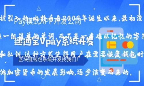 派币助记词（Mnemonic Phrase）是与区块链和加密货币钱包相结合的技术，最初是在比特币发展过程中逐渐被引入的。比特币自2009年诞生以来，最初没有使用助记词，而是依赖于用户记住复杂的私钥，这种长字符串对于许多人来说既不方便又容易出错。

助记词的概念最早在2013年左右被引入，其主要目的是为了简化用户的私钥备份和恢复过程。使用户能够记住一组简单的单词，而不是一串难以记忆的字符组成的私钥。而派币（Pi Network）作为一种较新的加密货币，助记词的使用也在其设计中考虑到了用户体验。

派币的助记词系统和其他加密货币的助记词系统相似，通常由一组特定的单词组成，用于生成用户的钱包地址和私钥。这种方式使得用户在需要恢复钱包时，只需记住这些简单的词语，极大地提高了用户的便利性。

在总结中，虽然派币助记词的具体推出时间可能无法确切划分，但可以说其起源和理念是受到了比特币以及其他加密货币的发展影响，逐步演变而来的。