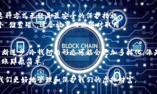 冷钱包（Cold Wallet）并不是一种具体的“协议”，而是一种用于存储加密货币的方式。为了更好地理解冷钱包，我们可以将其与热钱包（Hot Wallet）进行比较。

冷钱包与热钱包的区别
热钱包是指那些连接到互联网的钱包，用户可以通过它方便地进行交易。例如，交易所的钱包或是手机应用。它们的优点在于使用方便，可以迅速进行买卖，但同时也可能因为网络攻击而面临安全风险。
而冷钱包则通常是指没有联网的钱包，像硬件钱包和纸钱包。这样的存储方式虽然使用麻烦一些，但它们极大地降低了被黑客攻击的风险，就像把贵重物品放在银行保险箱里，而不是随身携带。

冷钱包的安全性
许多加密货币投资者都知道“不是你的私钥，就不是你的资产”。既然冷钱包不与互联网连接，私钥也就不会被黑客攻破的机会。另外，冷钱包通常还会有各种加密保护措施，让资产更安全。
这就像你的密室武器库，外面锁得死死的，只能通过特定方式打开。即使有小偷来临，他们也无从下手。

冷钱包的类型
冷钱包的类型通常包括：
ul
    listrong硬件钱包：/strong物理设备，用户需要通过USB连接电脑使用。例如，Ledger和Trezor等。/li
    listrong纸钱包：/strong将私钥和公钥打印出来，用户保留纸张。这种方式几乎不可能被黑客攻击，但需要小心防水和火灾。/li
/ul

如何使用冷钱包
使用冷钱包的步骤相对简单，但也需要一定的技术知识。
首先，选择合适的冷钱包。硬件钱包通常有良好的用户体验，而纸钱包则需要用户自己生成和保存。
接下来，安装好钱包，设置好密码，确保私钥的安全存储。重要的是，一定要把私钥备份，谁还没点小烦恼呢？

冷钱包的优势与劣势
冷钱包的优势在于它的安全性，适合长期持有大额资产。如果你规划好旅程，这种方式无疑是最安全的保护措施。
但劣势在于，使用起来不够方便，尤其是在需要频繁交易时。冷钱包更像是一个“储蓄罐”，适合放置而非随时取用。

冷钱包的未来
随着加密货币的不断发展，冷钱包的安全性和用户体验也将持续提升。科技不断进步，冷钱包的形态可能会更加多样化，像是继承了优秀传统，只需再加上一点现代的便利。
未来，可能连不懂技术的普通用户也一样可以轻松使用冷钱包，变得像微信转账那般简单。

总而言之，冷钱包是一项重要的资产保护措施，在这个数字化的时代，它帮助我们更好地管理和保护我们的虚拟财富。