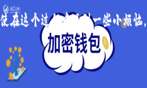 在国内下载IM钱包的步骤其实并不复杂，但需要一些注意事项。下面我将为你详细介绍如何在国内下载IM钱包的方法，以及相关的问题和解决方案。

第一步：了解IM钱包
IM钱包是一款越来越受欢迎的数字货币钱包，支持多种加密货币的存储和交易。它就像是你数字资产的保险箱，安全又便捷。但在下载和使用过程中，你可能会遇到一些问题，尤其是在国内访问某些应用时。

第二步：科学上网
在国内，有些应用商店可能无法直接下载IM钱包。这时候，你可能需要借助科学上网的工具。有点像你在逛商场，总会碰到一些店铺被围墙挡住，你需要找到另一种方式进入。可以使用VPN或代理服务器等工具，来获取国外的网络环境。

第三步：访问IM官网或第三方平台
在成功科学上网后，你可以直接访问IM钱包的官方网站，通常网站上会有下载链接。这就像你在商场里找到了一家心仪的店铺，顺利走进去。不过请确保你访问的是真正的官方网站，以免下载到假冒软件。

第四步：下载与安装
找到下载链接后，点击下载，接下来只需要按照提示进行安装。这个过程就像是在做一道简单的食谱，按照步骤来，你就能成功完成。下载完成后，打开应用进行设置，确保你的钱包安全。

第五步：注册与设置
当你第一次打开IM钱包时，会要求你注册一个账户。记得选择一个复杂点的密码，毕竟你的数字资产可不是小事情，就像有人拿着你的零花钱不还似的，当然不想让别人给偷走。

第六步：了解使用技巧
成功注册后，熟悉IM钱包的各种功能非常重要。就好比你买了一辆新车，要先了解方向盘的操作和油门的使用才能安全上路。可以先试着转账一些小额的数字货币，感受一下它的操作界面。

第七步：保持钱包安全
无论使用哪个数字钱包，安全都是第一位的。定期更改密码，不要轻易分享你的私钥。这就像你的家，不会随便让陌生人进来，保护自己的隐私安全是非常重要的。

常见问题解答
strongQ: 如果下载失败怎么办？/strongbr A: 检查你的网络连接，确保科学上网工具正常工作。brstrongQ: 什么是私钥？/strongbr A: 私钥就像是你的房屋钥匙，拥有它才能进入你的钱包。brstrongQ: 如何联系客服？/strongbr A: 在应用内寻找“帮助”或“联系客服”的选项，通常会有相关的联系方式。

总结一下，下载IM钱包在国内并不复杂，只要掌握了正确的方法和步骤，有效的工具加上良好的安全意识，就能顺利使用这款数字钱包。即使在这个过程中遇到一些小烦恼，也不过是生活中的调剂品，别忘了，生活本来就有欢笑与惊喜嘛！

希望以上信息能够帮助到你，顺利下载IM钱包，开始你的数字货币之旅！如有其它问题，欢迎随时询问。