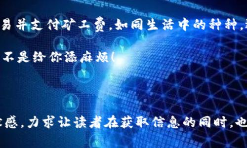 在使用TP钱包或者其他加密货币钱包的时候，很多用户会遇到一些常见的问题，其中之一就是关于取消交易是否需要支付矿工费的问题。本文将为您剖析这个问题，并提供关于交易、矿工费和取消交易的一些有趣见解。

1. 矿工费和交易的基本概念

首先，我们需要了解什么是矿工费。在区块链网络中，矿工费是用户在发送交易时，为了激励矿工处理和验证该交易而支付的费用。这就像是打车时支付给司机的服务费一样，矿工也需要得到报酬，才能继续为网路提供服务。

所以，当你在TP钱包中发起一笔交易时，你需要根据当时的网络拥堵情况，支付一定的矿工费，以确保交易能够顺利被确认并记录在区块链上。

2. 交易的不可逆性

在区块链的世界里，交易几乎是不可逆的。这就像是你在滴滴打车时点了“打车”后，就不能再轻易改变目标地了。如果已经有用户在网络上被确认的交易，想要更改或取消，那么很可能会遭遇“不可能完成的任务”。

显然，交易的确认是需要时间的，特别是在网络繁忙时，矿工需要花费更多的时间和资源来处理交易。因此，如果你的交易已经被矿工处理并添加到区块链中，你将很难再去取消它。

3. 取消交易的条件和过程

那么，如果交易尚未被确认，我们是否可以取消它呢？其实是有可能的。当你在TP钱包中发送交易之后，如果该交易还处于“待确认”的状态，你可以通过发送另一笔同样的交易，但这次使用更高的矿工费来覆盖之前的交易。这就像是你在发送一条短信时，后来又想发送一条更为重要的内容，就可以借助“优先回复”来确保这条信息能更快地送达。

但这里有个小诀窍，虽然可以“覆盖”之前的交易，你仍然需要为新交易支付矿工费。因此，取消交易的过程并不意味着你可以完全不花费费用。

4. TP钱包使用小技巧

使用TP钱包的时候，用户需要掌握一些小技巧来减少因交易而产生的费用。例如，在网络不繁忙时发送交易，这样能有效降低矿工费；为了避免发送错误的交易，务必再三确认地址和金额，确保没有“意外的巧合”。

谁还没点小烦恼呢？就像在商场购物时，总会遇到意外的打折一样，掌握合适的发送时机和技巧，才能让你的矿工费更具性价比。

5. 结论与小提示

归根结底，在TP钱包中取消交易是否需要矿工费，这取决于该交易的确认状态。如果交易尚未被确认并且你希望取消，需要重新发送一笔交易以覆盖原交易并支付矿工费。如同生活中的种种，选择与时机的把握同样重要。

最后，希望每位用户在使用TP钱包的过程中，都能轻松上手，享受加密货币的乐趣。记得多查看网络状态，选择合适的时机发送交易，让矿工费为你服务，而不是给你添麻烦！

---

以上内容写作时尽量避免了过于机械和干巴巴的表达，希望能够以更为幽默、个性化的语言风格让读者更易理解。通过巧妙的比喻、类比，以及轻松的幽默感，力求让读者在获取信息的同时，也能享受到阅读的乐趣。