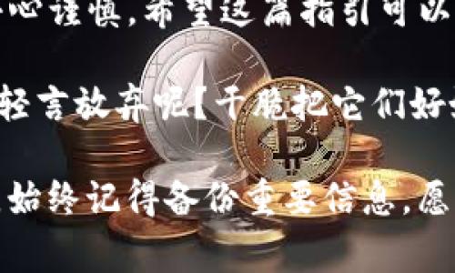 要删除TP（通常指的是Trust Wallet）里创建的钱包，可以遵循以下步骤。请注意，进行此操作前请确保备份相关的私钥或助记词，以免丢失资金。

### 步骤1：打开Trust Wallet
首先，打开你手机上的Trust Wallet应用程序。确保你已经登录并能够看到你当前的钱包列表。如果你只有一个钱包，删除的过程将相对简单；如果有多个钱包，则需要选择要删除的那个。

### 步骤2：选择要删除的钱包
在主界面中，可以看到你所有的钱包。选择你要删除的钱包。点击进入该钱包，转到钱包的详细信息页面。在这里，你会看到关于该钱包的各种信息，比如余额、交易记录等。

### 步骤3：访问钱包设置
在钱包的详细信息界面，通常会有一个“设置”或“更多”选项。点击进去，找到“删除钱包”或者类似的选项。如果你找不到，可以尝试在账户设置中寻找。

### 步骤4：确认删除
选择删除钱包后，系统通常会要求你确认此操作。因为一旦删除，你将无法再恢复此钱包和其中的资产。因此，确保你已经备份好助记词或私钥！

### 步骤5：完成删除
确认后，等待几秒钟，你的选择将会被处理。删除完成后，返回主界面，你会发现该钱包已经不在你的钱包列表中。这时候，沉重的心情也许会随着钱包的消失而烟消云散。

### 小提示
在进行这样的操作时，谁还没点小烦恼呢？我们在面对钱包选择时，总是小心翼翼，生怕一不小心就失去了一笔宝贵的数字资产。所以，删除前一定要确保你的钱包中没有资产，或是在转移之后再执行删除操作。

### 总结
一旦删除了钱包，它将无法恢复，也不会有新的机会再看到里面的资产，因此在进行这样的步骤时，务必小心谨慎。希望这篇指引可以帮助到你，轻松管理你的数字资产！如有任何疑问，随时可以查看Trust Wallet的官方网站或社区支持。 

当然了，如果你是个非常爱折腾的人，删除钱包未必是个好主意——毕竟数字货币的世界那么精彩，何必轻言放弃呢？干脆把它们好好管理、认真投资，未来的钱包数量定会像开花一样，越变越多！

对于用户在使用Trust Wallet时删除的钱包，以上步骤将帮助你轻松完成这个操作。为了数据的安全性，始终记得备份重要信息，愿你在数字货币的世界中畅游无阻！