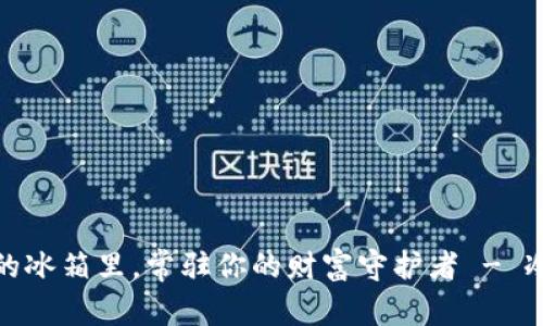 在虚拟币的冰箱里，常驻你的财富守护者 - 冷钱包全解