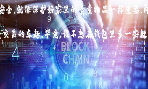 导入TP钱包需要一些必要的信息和步骤，本文将为您详细介绍导入TP钱包所需的内容以及操作流程。我们还会添加一些轻松幽默的表达，让您在阅读的同时，也能享受到愉快的过程。

什么是TP钱包?

TP钱包是一种支持多种数字货币的加密钱包，就像你钱包里的零钱包一样，可以存放你的数字资产。TP钱包的设计初衷是为了让用户方便地管理和交易他们的加密货币资产。

导入TP钱包所需的内容

要导入TP钱包，您需要准备以下几样东西，简单易懂，不用担心：“我的钱包里有几毛钱，怎么能导入呢？”让我们开始了解吧！

ul
  listrong助记词（Mnemonic Phrase）:/strong 这是您钱包的“钥匙”，非常重要。如果丢失了，就像丢掉了家里的大门钥匙，后果不堪设想。/li
  listrong私钥（Private Key）:/strong 这是您资产的通行证，掌握它就能控制您的数字货币。如果被他人获取，就像把银行卡密码告诉了陌生人。/li
  listrong钱包地址:/strong 这是您在网络世界中的身份，就像是您的邮箱地址，别人向您转账时需要用到。/li
  listrong钱包应用（TP Wallet App）:/strong 确保您已经下载了TP钱包的应用程序，否则就像进了超市却忘了带购物车，买不了东西。/li
/ul

如何导入TP钱包?

现在，让我们一步步来了解如何安全、顺利地导入TP钱包。您可以放松心情，不用担心会出错。

h4第一步：下载TP钱包/h4

您可以在应用商店（如Apple Store或Google Play）中搜索“TP钱包”，轻松找到并下载。别忘了在安装后打开应用，准备迎接您的数字资产之旅。

h4第二步：选择导入钱包/h4

在TP钱包的主界面上，您会看到“导入钱包”的选项。点击这个选项，就像打开书的一页，进入新的内容。

h4第三步：输入助记词或私钥/h4

在这里，您需要输入之前准备好的助记词或私钥。注意，这里可不是随便乱输入的地方，准确性非常关键！如果不小心多输一个字母，那就像在拼图游戏中缺了一块，怎么都拼不起来。

h4第四步：设置钱包密码/h4

接下来，您需要为钱包设置一个强密码。可以让您的家人帮您想一个，比如“我爱吃榴莲2023”。不过，切勿把这个密码告诉其他人，否则就等于是给了他们进门的钥匙！

h4第五步：完成导入/h4

一切准备就绪后，点击“确认”。稍等片刻，您的钱包就会完成导入。就像新房子装修好后可以搬进来一样，松一口气，终于可以开始使用了！

导入后的注意事项

您成功导入钱包后，还需注意一些事项，确保您的数字资产安全。

ul
  listrong定期备份:/strong 每隔一段时间，记得备份助记词和私钥，以防万一。就像定期检查家里的防盗门，确保没有安全隐患。/li
  listrong避免公共网络:/strong 尽量在安全的环境下使用TP钱包，特别是不要在公共Wi-Fi下进行交易。谁还没点小烦恼呢？无论如何，网络安全总是要放在第一位。/li
  listrong更新应用:/strong 保持TP钱包的最新版本，以防止安全漏洞。更新有时就像是给钱包换了一把新锁，提高安全等级。/li
/ul

总结

导入TP钱包的过程并不复杂，但却需要小心翼翼，注意每一个细节。确保助记词和私钥的安全，就像保护好家里的贵重物品一样重要。即使是数字资产，也同样需要好好的珍藏。

在这个数字化快速发展的时代，掌握一些钱包使用的技巧会让您更加游刃有余，安心享受交易的乐趣。毕竟，谁不想在钱包里多一些数字资产呢？希望您在使用TP钱包的过程中，每一次交易都能如愿顺利，财富自由不是梦想！

TP钱包, 导入TP钱包, 助记词, 私钥/guanjianci  
TP钱包导入指南：就像打开新世界的大门