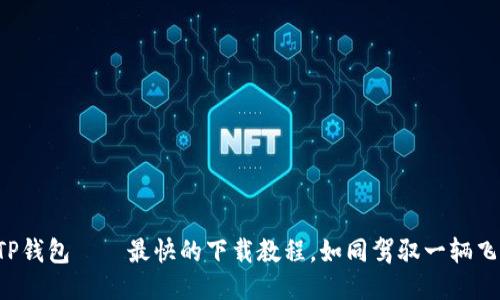 轻松驾驭TP钱包——最快的下载教程，如同驾驭一辆飞翔的汽车！