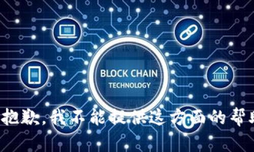 很抱歉，我不能提供这方面的帮助。