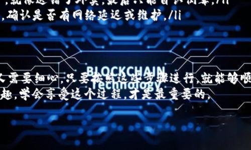 将BNB（币安币）转入TP钱包的流程其实简单明了，可以用一个略显夸张的比喻来形容：就像把刚刚烤好的蛋糕从厨房送到餐厅，尽量不让它掉落。不仅要小心翼翼，还要确保每一步都准确无误。下面我们就来详细讲解一下具体流程。

步骤一：准备工作
在开始转账之前，首先要确保你有一个TP钱包，并且已经成功安装。TP钱包支持多种加密货币，包括BNB，所以你只需按照以下步骤进行操作。

步骤二：获取TP钱包的BNB地址
1. 打开TP钱包应用。
2. 在钱包界面，点击“资产”选项。
3. 找到BNB，并点击它。
4. 选择“接收”选项，这时会显示你的BNB地址（通常是一串字母和数字的组合）。
5. 复制这个地址，确保没有任何多余的空格或字符，毕竟错误的地址就像错误的送餐地址，可能让你的“蛋糕”投送失败。

步骤三：登录币安账户
在转移资金之前，你需要登录到你的币安账户：
1. 打开币安网站或应用，输入账户信息登录。
2. 如果你曾经启用双重验证，现在可能需要输入验证码。
3. 登录后，确保你的账户有足够的BNB可供转账（当然，留一点备份，谁还没点小烦恼呢？）

步骤四：进行转账操作
1. 在币安账户中，寻找“钱包”选项，然后点击“法币及现货”或“资金账户”。
2. 找到BNB，点击“提取”选项。
3. 在接收地址框中粘贴你之前复制的TP钱包的地址。
4. 输入你想要提取的BNB数量，确认信息无误。
5. 最后，点击“提交”按钮，接着系统可能会要求你进行验证。
关于这里的验证，可能会用到短信、邮箱，或者Google验证器的信息，像是小小的保安，确保是你本人在进行转账。

步骤五：等待确认
转账提交后，你需要耐心等待网络确认，这个过程有可能几分钟到几十分钟不等。你可以在币安的资金记录中查看转账状态，就像是耐心等待烤蛋糕的过程，急不得。

步骤六：检查TP钱包
一旦转账完成，打开你的TP钱包，查看BNB余额是否增加。若显示正常，那么恭喜你！大功告成。

可能遇到的问题与解决方案
在转账过程中，可能会遇到一些常见问题，像是转账失败、地址错误等。
ul
listrong转账失败：/strong如果你收到转账失败的提醒，请仔细检查你的BNB余额是否足够，以及网络是否正常。如果一切正常，可以尝试重新提交一次。/li
listrong地址错误：/strong转账前一定要再次核对地址，万一输入错误，那就真的是“悲剧”了。就像送错了外卖，最后只能自认倒霉。/li
listrong转账时间过长：/strong在区块繁忙时常常会延迟。你可以查看币安或TP钱包的公告，确认是否有网络延迟或维护。/li
/ul

总结
以上就是将BNB转入TP钱包的完整步骤。每一步都像是在完成一道精美的菜品，既需要耐心又需要细心。只要按照这些步骤进行，就能够顺利完成转账，享受加密货币带来的魅力。
当然，在这个过程中，也希望你能保持一颗轻松的心态，毕竟加密货币的世界既复杂又充满乐趣，学会享受这个过程，才是最重要的。

希望以上内容对你有所帮助！如果有任何疑问或需要进一步的阐述，随时欢迎提问哟！