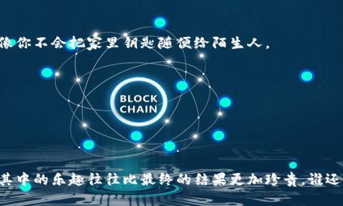 要获得 IM 钱包的带宽和能量，首先需要了解这些概念以及它们在区块链网络上的作用。IM 钱包主要用于管理数字资产和进行加密货币交易。

### 什么是带宽和能量？

在基于区块链的网络中，特别是像 EOS 和 TRON 这样的网络，带宽和能量是用于指代交易和执行智能合约所需的资源。

- **带宽**：带宽代表你每秒钟可以发送的交易数量。它限制了你在一定时间内可以进行的交易次数。带宽的获取通常与持有的 Token 及其锁定时间相关。
  
- **能量**：能量则表示执行智能合约所需的计算资源。每执行一次合约操作，都需要消耗一定的能量。能量的获取与持有的 Token 量和锁定时间也有关。

### 如何获得带宽和能量？

以下是一些从 IM 钱包获得带宽和能量的方法：

1. 持有和锁定 Token

在 IM 钱包中，持有一定数量的 Token 是获得带宽和能量的基础。一般来说，你需要将你的 Token 进行锁定，以便系统为你分配相应的资源。这就像是你给银行存了一笔钱，银行会根据你的存款金额来决定你能取出多少利息。

持有的 Token 越多，所获得的带宽和能量也就越多。因此，对于那些希望频繁交易或运行复杂合约的用户来说，增加投资和锁定的 Token 数量是非常重要的。

2. 交易和转账

与其他用户进行交易和转账也可以帮助你获得带宽。每次交易都会消耗一定的带宽，但同时也可能提高你未来的带宽上限。当你频繁地参与网络活动时，系统可能会对你给予更多的带宽奖励。

当然，和朋友交换一些数字资产也是一种获得带宽的乐趣，不妨试试！

3. 参与网络活动

许多区块链网络会定期举办各种活动，比如空投、投票等。参与这些活动不仅能为你带来额外的 Token，还可能直接提升你的带宽和能量。这就像你参加了一个聚会，结识了很多朋友，然后收获了更多的邀请和机会。

4. 租用资源

如果你的带宽和能量不足以满足需求，很多区块链平台提供了资源租用的服务。你可以通过向其他用户或平台租用带宽和能量来解决这个问题。这个过程就像是你在朋友的帮助下借了一辆车，方便你完成你的使命。

5. 学习和跟进社区动态

定期查看 IM 钱包及其相关社区的动态是获得带宽和能量的有效方式。社区中有时会发布资源奖励、活动信息等，如果你跟得上这些动态，就能在第一时间参与并获得对应的资源。

### 注意事项

在追求带宽和能量的过程中，也需要注意一些潜在的风险与挑战：

1. 市场波动

数字资产的价值波动不定，不要盲目投资。花时间研究市场趋势，选择适合自己的投资策略。

2. 安全性

使用 IM 钱包等数字钱包时，请确保操作的安全性，尤其是不要随便点击不明链接。同样，设置一个复杂的密码是保护你的资产的最好方法，就像你不会把家里钥匙随便给陌生人。

3. 理性锁定资源

锁定 Token 以获得带宽和能量是必要的，但也需要评估好你的需求。过度锁定可能会影响你灵活运用资金的能力。

### 结语

获得 IM 钱包的带宽和能量就像是一个不断进修的过程，需要你不断学习、参与和适应。在这个过程中，记住享受与其他用户的交流与合作，这其中的乐趣往往比最终的结果更加珍贵。谁还没点小烦恼呢？不过，只要掌握好这些资源，你就能在区块链的世界里游刃有余。希望你能在这个富有挑战性的旅程中，收获更多的知识与快乐！