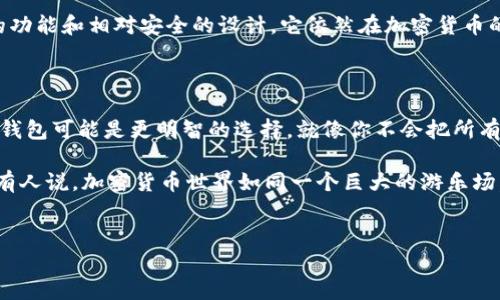 在谈论“TP钱包”是否是冷钱包之前，我们需要先了解一些基础概念。冷钱包和热钱包是加密货币存储的两种主要方式，下面我会详细介绍这两者的区别，以及TP钱包在这两者中的定位。

一、什么是冷钱包和热钱包？

在加密货币的世界中，钱包的概念与传统的钱包略有不同。在这里，钱包并不是一个物理的容器，而是一个数字钱包，用于存储您的加密资产。根据连接互联网的方式，钱包通常分为冷钱包和热钱包。

1. 热钱包

热钱包指那些与互联网直接连接的钱包，通常使用便捷，可以快速进行交易。例如，交易所钱包、在线钱包及一些移动应用都是热钱包的一种。热钱包的好处在于使用方便，但也因为连接网络，因此相对更容易受到黑客攻击。

2. 冷钱包

冷钱包则是指那些与互联网隔离的钱包。它可以是硬件钱包（如USB设备），或者是纸钱包，甚至是离线计算机生成的存储方式。冷钱包的安全性相对较高，因为它不易受到网络攻击，但在进行交易时，每次都需要将资产导入热钱包中，这就增加了一些不便。

二、TP钱包的定位

TP钱包，通常指的是“TP Wallet”，它是一种加密货币钱包应用，顾名思义，它的主要目的是为用户提供存储和管理加密资产的一种工具。那么，TP钱包是冷钱包吗？

简而言之，TP钱包主要是一个热钱包。这意味着它连接到了互联网，用户可以直接通过手机或网页访问，并且可以进行实时交易。虽然TP钱包提供了一定的安全措施，比如加密和二次验证，但由于其连接互联网的特性，TP钱包并不具备冷钱包的高度安全性。

三、TP钱包的特点与功能

为了帮助大家更好地理解TP钱包，这里列出了一些其主要特点和功能：

1. 便捷的交易功能

TP钱包的一大优势在于其交易的便利性。用户可以在应用内随时随地进行交易，不受时间和地点的限制。想象一下，您在咖啡店里，点杯拿铁，顺手就可以在TP钱包上完成一笔交易，轻松自如。

2. 多种货币支持

TP钱包支持多种加密货币，用户不仅可以管理比特币，还可以管理以太坊、瑞波币等主流资产。这种多样性使得用户可以在一个平台上掌握多个投资方向，简直就是一站式的加密资产管理中心。

3. 安全性

虽然TP钱包被归类为热钱包，但它依然采用了多种安全措施来保护用户资产。例如，用户可以设置交易密码、指纹识别等功能，以增加账户防护层级。虽然它不是冷钱包，但在安全性上进行了不少努力。

4. 用户友好的界面

对于新手用户，TP钱包的界面设计也十分友好。简单直观的操作说明使得即使是对区块链一无所知的用户也可以快速上手。对于那些在数字世界中感到迷茫的人来说，TP钱包可能就是那盏明灯，指引着他们走向加密领域的广阔天空。

四、如何安全使用TP钱包

虽然TP钱包提供了一些安全功能，但用户仍需采取额外的预防措施。这里有几个小贴士帮助您更好地保护您的资产：

1. 定期更新应用

确保您使用的TP钱包应用始终是最新版本，以获取最新的安全补丁和功能。这就好比定期给自己的爱车做保养，确保行驶安全。

2. 使用复杂密码

设置强密码是保护账户安全的基本要求。避免使用生日、姓名等容易被猜到的密码，甚至可以考虑定期更换密码，增加黑客入侵的难度。

3. 二次验证

如果TP钱包提供二次验证功能，务必开启。这就像给你的家装个大门锁，再加一把小锁，双重保护总是更加安心。

4. 不公开密钥

绝不要随意分享您的助记词或私钥。记住，任何要求您提供助记词的人，都是潜在的骗子！这就像不让陌生人随意进您家门，保护自己的财产安全。

五、TP钱包的未来展望

随着加密货币的不断发展，TP钱包也在不断进化。未来，有可能会引入更多创新功能，比如去中心化金融（DeFi）、非同质化代币（NFT）管理等，进一步提升用户体验。

总之，如果您正在寻找一种方便快捷的方式来管理您的加密资产，TP钱包可能是一个不错的选择。虽然它不是冷钱包，但凭借其丰富的功能和相对安全的设计，它依然在加密货币的海洋中占有一席之地。

六、总结

归根结底，TP钱包的热钱包特性使得它更适合日常交易而非长期持有。如果您打算进行长期投资并希望拥有高度安全性，考虑使用冷钱包可能是更明智的选择。就像你不会把所有珍贵的珠宝都放在一个小箱子里，而是会选择一个保险箱来存放它们。

总的来说，我们的资产安全一直是一个大话题，那么不管是使用TP钱包还是冷钱包，我们都要保持警惕，做好个人信息和资产的保护。有人说，加密货币世界如同一个巨大的游乐场，而我们每个人都需要做好准备，才能享受其中的乐趣！谁还没点小烦恼呢？但是，让我们一起努力创造属于自己的安全与财富之路吧！

TP钱包, 冷钱包, 热钱包, 加密货币/guanjianci
TP钱包：热钱包中的“冲浪者”，还是冷钱包中的“冰川”? 