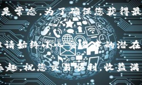 要在TP钱包中将USDT换成BNB，您需要遵循以下步骤。虽然这些步骤并不复杂，但在任何兑换过程中，始终需要注意市场波动和交易手续费。下面是详细的操作指南，帮助您顺利完成这笔交易。

步骤一：打开TP钱包
首先，确保您已经在手机上安装了TP钱包，并完成了相关的账户注册和身份验证。如果你还没有这个钱包，不妨先访问官方的网站下载安装。打开TP钱包，您会看到各种币种的资产概览。

步骤二：确认账户余额
在开始兑换之前，首先需要确认您账户中持有的USDT余额。您可以在资产页面中看到不同数字货币的余额，确保您有足够的USDT可供兑换。

步骤三：寻找兑换选项
在TP钱包的主界面上，找到“兑换”或“交易”功能。这通常会在主菜单或底部导航栏中显示，点击进入。在这个页面，可以选择想要兑换的货币和兑换的目标货币。

步骤四：选择兑换货币
选择您要兑换的货币类型，这里选择USDT作为您要出售的币种。在目标货币选项中，选择BNB作为您想要获得的币种。为了确保操作无误，再次确认您选择的币种。

步骤五：输入兑换数量
在兑换页面，您需要输入想要兑换的USDT数量。注意，这里也会显示出您能够获得多少BNB。在确认数额前，请仔细查看当前汇率，确保您了解自己将获得的BNB数量是多少。

步骤六：查看交易手续费
在确认交易之前，TP钱包会显示出相关的交易手续费。这是必须支付的，确保您在兑换数量的基础上也包含了手续费。如果您觉得手续费过高，可能需要考虑换个时间再交易，谁还没点小烦恼呢？

步骤七：确认并提交交易
一切确认无误后，可以点击“确认交易”按钮。TP钱包将会处理您的兑换请求，通常在几分钟内就会显示成功或失败的交易结果。请耐心等待。

步骤八：查看交易记录
交易完成后，您可以在钱包的“记录”或“历史”选项中查看您的兑换记录。确认BNB是否已成功到账。

补充提示：交易安全与风险
在整个过程中，确保您的设备安全，避免使用公共Wi-Fi进行交易。一般来说，在数字货币市场上，价格波动是常态。为了确保您获得最优的交易体验，尽量选择在市场相对稳定的时候进行兑换。也可以定期关注行情，了解币种价格波动情况。

总结
通过以上步骤，您应该能够顺利完成在TP钱包中将USDT换成BNB的操作。TP钱包的界面友好、操作简便，但请始终小心交易中的潜在风险和市场波动。

通过了解以上详细步骤，您就可以在TP钱包中轻松将USDT转换为BNB，享受加密货币交易带来的便利与乐趣，祝您交易顺利，收益满满！如果您有任何疑问或想要了解更多关于加密货币的信息，欢迎随时查阅更多资料或询问专业人士。