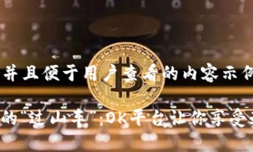 适合  推广并且便于用户查看的内容示例：

虚拟币交易的“过山车”：OK平台让你享受刺激与乐趣！