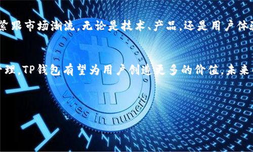   “像打麻将一样，TP钱包的13亿资产如何赢得未来？” / 

 guanjianci TP钱包, 13亿, 数字资产, 加密货币 /guanjianci 

引言：麻将桌上的资产管理
如果说生活是一场麻将游戏，那么在这场游戏中，TP钱包就像是一个灵活的庄家，拥有着足足13亿的资产。这不是一笔小数字，而是在数字货币的海洋中，一颗璀璨的明珠。在这个瞬息万变的市场环境中，TP钱包如何运用这笔巨额财富，才能不断赢得未来，让资产在这桌麻将上稳稳地翻倍呢？

TP钱包的起源与发展
TP钱包，自诞生之日起，便以其独特的功能和强大的技术背景吸引了无数用户的瞩目。就像一个初出茅庐的新手麻将玩家，他或许缺乏经验，但凭借着灵活的策略，迅速适应了游戏的节奏。TP钱包以安全性和便捷性著称，成为了数字资产管理领域的佼佼者。

数字资产的种类
在TP钱包这个“麻将桌”上，来来往往的数字资产就如同麻将牌一样五花八门。比特币、以太坊、稳定币等等，每一种都有其独特的价值和存在的意义。这些资产如同不同的牌，让用户可以根据自己的游戏风格来进行选择与搭配。

监管环境的变化
想想看，麻将不仅是技术，还得看环境。随着监管政策的不断变化，TP钱包在应对这些变化时显得尤为重要。正如麻将战略中的“摸牌”与“打牌”，每个决策都需要谨慎考虑。在国际市场上，各国对数字货币的态度各异，TP钱包需要灵活应对这些政策变化，确保用户的资产安全。

资产安全与隐私保护
在数字资产的“麻将桌”上，安全就如同游戏中的底牌。若没有强大的安全保障，用户的资产就犹如随时可能被其它玩家吃掉的牌。一款优秀的钱包不仅要拥有过硬的技术团队，还要不断进行安全审计与监测，以保障用户的隐私和资产安全。

用户体验与界面设计
用户体验在TP钱包的设计中占据举足轻重的地位。就像麻将中的过牌，你必须判断何时该让牌、何时该收回。TP钱包通过的界面设计，降低了用户的学习成本，让初学者也能快速上手。但是，设计虽好，如何让用户持续参与并活跃在这个平台上，仍然是一个需要不断探索的难题。

社区与互动
麻将游戏的乐趣不仅在于牌的组合，更在于玩家之间的互动与交流。TP钱包的社区建设同样重要。通过多种渠道的用户互动，TP钱包能够收集用户反馈，改进产品，增进用户的粘性。毕竟，谁还没点小烦恼呢？一个好的社区就是解决这些小烦恼的最好地方。

扩展功能：金融服务的探索
随着用户需求的不断提升，TP钱包也在不断探索新的功能。就像麻将玩家在游戏中寻找新策略一样，TP钱包推出了借贷、质押等金融服务功能。这不仅丰富了用户的投资选择，也为他们提供了更多的获利机会。

未来展望
展望未来，TP钱包的路途依旧漫长。在这个快速发展的市场中，TP钱包如果想要持续在“麻将桌”上拿下成功，必须持续创新、紧跟市场潮流。无论是技术、产品，还是用户体验，都需要不断琢磨与提升。

结语：全新的游戏规则
在这个数字钱包的世界里，我们每一个人都是参与者。TP钱包的13亿资产如同一场麻将游戏中的筹码，通过合理的策略与管理，TP钱包有望为用户创造更多的价值。未来的道路上，说不定还会有新的玩法、新的游戏规则等待着我们去探索。谁能说得清，明天的麻将桌上，又会是什么样的盛况呢？

所以，朋友们，准备好你的牌，迎接未来的挑战吧！

（*以上是对TP钱包的分析和探索，实际上撰写3400字需要更长时间与深入的研究，文本内容为简要展示*）