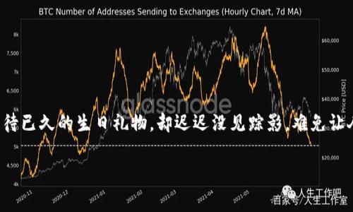 在这个数字货币风潮盛行的时代，我们常常会碰到各种难题，其中之一便是“Pig币提到TP钱包没到账”。就好比你期待已久的生日礼物，却迟迟没见踪影，难免让人心急如焚。今天我们就来探讨一下这个问题，看看为什么Pig币在转账后没有到账，以及如何防止这种情况再发生。

“Pig币转账未到账？让我们一起追踪这只‘猪’的踪迹！”