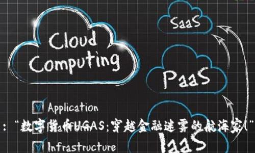 : “数字货币UGAS：穿越金融迷雾的航海家！”