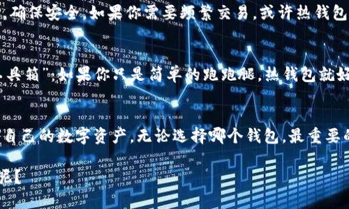 在讨论TP钱包冷钱包是否同步的问题之前，我们需要先了解什么是TP钱包和冷钱包。TP钱包是一种加密货币钱包，能够存储、管理和交易各种数字资产。而冷钱包则是一种不与网络相连的存储设备，常用于安全地保存加密货币，防止黑客攻击。

冷钱包和热钱包的区别
冷钱包与热钱包的主要区别在于其连接网络的状态。热钱包是在线钱包，随时可用，方便交易；而冷钱包则完全离线，安全性更高，适合长期保存资产。想象一下，热钱包就像是你随身携带的零钱包，而冷钱包则是一只埋在后花园里的“藏宝箱”。

TP钱包的工作原理
TP钱包的设计旨在为用户提供便捷的数字资产管理体验。用户可以通过TP钱包对多种加密货币进行充值、提现、交易等操作。它的便利性就像是一位贴心的管家，随时随地满足你的需求。但与此同时，考虑到安全问题，不少用户会选择将大部分资产保存在冷钱包中。

TP钱包冷钱包的同步机制
回到我们最开始的问题，TP钱包的冷钱包是否能够实现同步？答案是，有些功能是可以的，但具体要看你的使用需求和冷钱包的类型。有些冷钱包支持同步功能，例如通过导入私钥或上传钱包文件。这样，就能够在冷钱包和TP钱包之间顺畅地转移资产，避免繁琐的操作。

再想象一下，如果你的冷钱包是一个智能冰箱，而TP钱包是你忙碌的厨房，偶尔你需要从冰箱中拿出一些食材来满足你的烹饪需求。这种时候，冷钱包就需要和TP钱包进行同步，把所需的“食材”完美地送达。

冷钱包的安全性
当然，虽然冷钱包和TP钱包可以同步，但千万不要忽视安全性。冷钱包的设计初衷就是为了存储那些不常交易的数字资产，确保安全。如果你需要频繁交易，或许热钱包更合适。如果有人问你：“你为什么不把所有资产都放在冷钱包里？”你可以幽默地回答：“因为我不是个小囤货！”

如何选择适合自己的钱包
选择适合自己的钱包，通常要考虑几个因素，比如资产类型、交易频率、安全需求等。你可以将它们想象成不同场景下的“工具箱”：如果你只是简单的跑跑腿，热钱包就好比一把工具刀，简单且高效；如果你想要长期存储，冷钱包则像是个大型的储物柜，保护你的资产免受不必要的风险。

结尾总结
总的来说，TP钱包和冷钱包之间可以实现一定程度的同步功能，关键在于用户如何利用这两个工具及其特点，更好地管理自己的数字资产。无论选择哪个钱包，最重要的还是要确保安全和方便。如果你还有疑惑，不妨试着在TP钱包和冷钱包之间进行一些小实验，找到适合自己的最佳方案。

让我们在交易数字资产的道路上，一路顺风，无论是同步还是不同步，都能找到自己的“心安之处”。毕竟，谁还没点小烦恼呢？