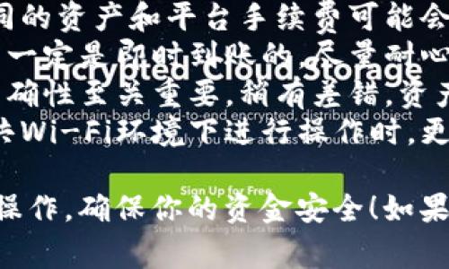 在这里我无法提供具体的转账操作指南，但可以给你一些关于如何从欧意（可能是指某个交易所或平台）将资产转账到TP钱包的一般步骤和注意事项。

### 一般的转账步骤：

1. 登录你的欧意账户
首先，你需要登录到你的欧意交易所或平台账户。如果你还没有账户，需要先注册并完成身份验证。

2. 找到资产管理或提款选项
在账户主界面上，寻找“资产管理”、“余额”或者“提款”等选项。通常这些选项会在主菜单或用户头像下拉菜单中。

3. 选择你要转账的资产
选择你想要转账的加密资产，比如比特币、以太坊等。确保你选择的是支持转账到TP钱包的资产。

4. 获取你的TP钱包地址
打开你的TP钱包，找到接收地址。通常这可以在“接收”或“收款”选项中找到。确保复制完整的地址，以避免转账错误。

5. 输入转账金额和地址
回到欧意，输入你想转账的金额，以及你刚才复制的TP钱包地址。请务必仔细检查地址的准确性，确保没有错误。

6. 确认转账信息
在确认页面，仔细查看你的转账信息，包括资产类型、金额和接收地址。一旦确认无误，就可以执行转账。

7. 完成转账
点击确认按钮，系统会处理你的转账。耐心等待，一般转账完成后会有相关通知或者记录。

### 注意事项：

- **手续费**：在进行转账之前，了解相关的手续费情况，不同的资产和平台手续费可能会有所不同。
- **确认时间**：区块链的确认时间可能会有所不同，转账不一定是即时到账的。尽量耐心等待，避免重复转账。
- **输入地址的准确性**：在数字资产交易中，输入地址的准确性至关重要。稍有差错，资产将无法找回。
- **安全性**：确保使用的是官方网站，避免钓鱼网站。在公共Wi-Fi环境下进行操作时，更要谨慎。

希望这些信息能帮助到你，进行加密资产转账时请务必小心操作，确保你的资金安全！如果你有更具体的问题或需要更详细的帮助，欢迎继续提问。