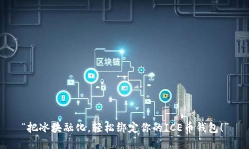 “把冰块融化，轻松绑定你的ICE币钱包！”
