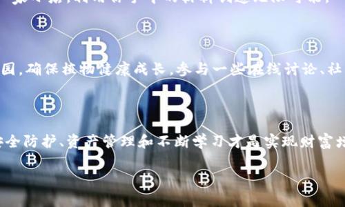 如何在TP钱包中创建BNB钱包：你的数字资产之家

在这个快速发展的数字时代，建立一个安全、稳定的钱包存放你的BNB（币安币）已经成为每个投资者的首要任务。就像你不会在大街上随便把自己的家钥匙扔出来一样，管理你的加密货币也是一项需要谨慎对待的事情。今天，我们将带你走进TP钱包，教你如何方便快捷地创建一个BNB钱包，让你的数字财富可以安心安居。

第一步：下载TP钱包

要开始你的BNB钱包之旅，首先需要在你的手机上下载安装TP钱包。无论你是Android用户还是iOS用户，TP钱包都能轻松应对。只需前往应用商店，搜索“TP钱包”，然后一键下载安装。这就像你需要一个坚固的门框来保护你的家一样，选择TP钱包就是为你的数字资产选择一个安全的庇护所。

第二步：打开应用程序

安装完成后，打开TP钱包应用程序。你将看到一个的界面，仿佛现在打开了一个神秘的宝箱，等待着你去探索。此时，应用会引导你创建新钱包或者导入已存在的钱包。如果你是第一次使用，这里只需选择“创建新钱包”。

第三步：备份你的私钥

在创建钱包的过程中，应用会提示你备份你的私钥或助记词。这一步就像你把家里的贵重物品放入一个保险箱，在未来的日子里，你需要它。务必将这些信息妥善保存，最好写在纸上并放在安全的地方。切记，不要将其分享给任何人，哪怕是你的狗狗，毕竟“谁还没点小烦恼呢？”

第四步：选择BNB

现在一切准备就绪，你已经成功创建了钱包。接下来，我们要专注于BNB。TP钱包支持多种数字资产，点击“添加资产”，然后选择BNB。也许这就像是给你的小花园施肥，帮助这个数字资产茁壮成长。

第五步：充入BNB

有了BNB钱包后，如何将BNB充入钱包呢？有几种方式可以完成！最简便的方式是通过交易所购买BNB，然后将其转移到你的TP钱包中。你只需在交易所上选择购买BNB，随后复制你的TP钱包地址粘贴到交易所的提现页面上。这就像把新买的植物带回家，悉心放入你亲手打造的花盆中。

第六步：安全保管你的资产

完成一切后，你的大部分工作已经结束。接下来，如何保护你的BNB资产就显得尤为重要了。定期检查你的钱包安全设置、启用双重验证（2FA）等。牢记安全措施是保护你资产的关键，就像你不会在家里随便开启所有窗户一样。

第七步：了解交易和使用BNB

拥有BNB后，你可以用它进行多种交易和用途。例如，你可以用BNB支付交易费用、参与币安的活动，或者尝试DeFi项目。也许这就像是在开一家小店，利用你手中的材料创造无限可能。

小贴士：保持学习，跟进行情

数字货币市场瞬息万变，保持学习和了解市场动态是非常重要的。通过TP钱包，你可以随时查看BNB的市场行情，就像你定期检视自己的花园，确保植物健康成长。参与一些在线讨论、社群活动，与他人交流经验，这样你能够更好地管理你的数字资产。

总结

在TP钱包中创建BNB钱包就如同在数字资产的世界中安家落户。通过简单几步操作，你便能够拥有一个安全、便捷的BNB存储空间。记住，安全防护、资产管理和不断学习才是实现财富增值的关键。希望今天的指导能帮助你在加密货币的道路上走得更顺畅，不再是一个“数字流浪者”。

TP钱包, BNB钱包, 创建钱包, 数字资产/guanjianci