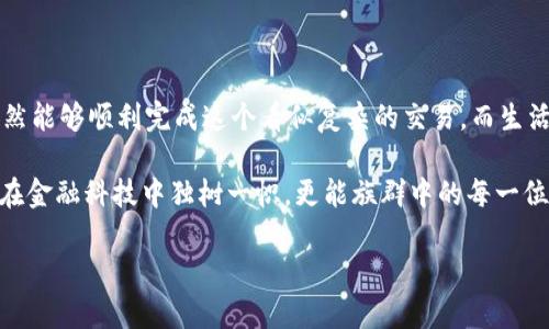 什么是XRP，为什么要提到TP钱包

在数字货币的世界里，XRP（瑞波币）就像一位优雅的舞者，翩翩起舞于各种交易所之间。它的速度和效率令人瞩目，因而吸引了很多投资者的目光。而TP钱包，则像一个安静而安全的港湾，提供了一个理想的地方来存放和管理这些数字资产。

那么，如何将XRP提到TP钱包呢？这就需要我们一起踏上一段的旅程，确保每一步都不出错，就像在舞会上追逐那完美的节奏。

准备工作：你需要哪些东西

在将XRP转移到TP钱包之前，确保你手中的“舞伴”准备好。你需要：

ul
    li一个已注册并登陆的TP钱包账号/li
    li你的XRP存储在一个可以提取的交易所或其他钱包中/li
    li一些网络费用，以保证转账的顺利进行/li
/ul

这些准备就像备战一样，准备好了才能在舞台上绽放光彩。别担心，谁还没点小烦恼呢？只要按照步骤一步一步来，就能顺利完成转账。

步骤一：找到你的TP钱包地址

打开TP钱包，找到“接收”或者“收款”这一选项。这就像在舞会中寻找你的舞伴，只需轻轻一按，就能看到你的XRP地址。不过这可不是随意的名字，而是一个独特的字符串。

记下这个地址，它就像是你的邮政编码，只要把它正确地输入，就可以确保你的XRP安全到达目标地点。

步骤二：打开你的交易所账户

连接到你的XRP所在的交易所，找到“提现”或“提币”这一选项。这里就像等待调度员的口令，确认是否可以顺利启动提现过程。选择XRP作为提现货币，接着你就可以看到对地址的输入框。在这里，输入你刚刚在TP钱包中复制的地址。

小心翼翼地再次确认一下，不要把它打错了哦！想象一下，如果把一封情书寄错地方，那可就尴尬了。不过不必担心，通常在输入完后，交易所都会提供检验选项。

步骤三：设定提现数量

当然，在输入的钱包地址无误后，接下来要选择提现的数量。就像是在舞会上选择你的舞步，确保这一切与你的预算相符。确认提现后，交易所通常会再次要求你核对信息，确保没有误会。

这时候，可以稍微放松心情，准备好迎接你的XRP回家啦！

步骤四：确认提现请求

在交易所发起提现后，一般会发送到你注册邮箱的确认链接，部分平台也可能会通过手机短信发送验证。这就像在进行高难度舞步，稍稍停下来确认一下动作，确保没有失误。

点击确认后，交易所会处理你的请求，可能需要几分钟到几小时不等。耐心等待，同时可以打开个影片来放松一下心情，或者喝杯咖啡，这等待并不会变成无聊的时间。

步骤五：查看TP钱包

一旦提现请求处理完毕，回到TP钱包中查看余额。等到XRP顺利抵达，屏幕上会闪烁出你期待已久的数字。就像在舞会中找到那位神秘舞伴，令人兴奋不已！

可能需要一点时间来确认交易在区块链上的完成情况，耐心是每个数字货币投资者必备的素养。

小贴士：安全存储

转移完成后，请务必记得安全存储你的TP钱包信息。这就像保管好你最爱的舞鞋，不让它们受损。

定期备份助你在任何情况下确保资产安全。同时，启用两步验证，增强安全性。毕竟，谁都不想在舞会中丢掉颗粒金珠，岂不是令人心痛不已？

总结

总的来说，将XRP提到TP钱包的过程就像是一场舞蹈，从准备到最终的完美落幕。只需小心翼翼地跟着步骤来，依然能够顺利完成这个看似复杂的交易。而生活中，保持一颗愉悦的心态，总能让我们在这个数字货币的舞会中尽情婀娜起舞！

如今，数字货币的世界已日益成为我们的日常生活中不可或缺的一部分。了解如何进行钱包间转账，不仅能让你在金融科技中独树一帜，更能族群中的每一位同伴戏谑整场舞会全程，你的舞伴也难以转换角色。希望这个指南对你有所帮助，让你的XRP之旅更加顺利精彩！

XRP, TP钱包, 数字货币, 提币/guanjianci
