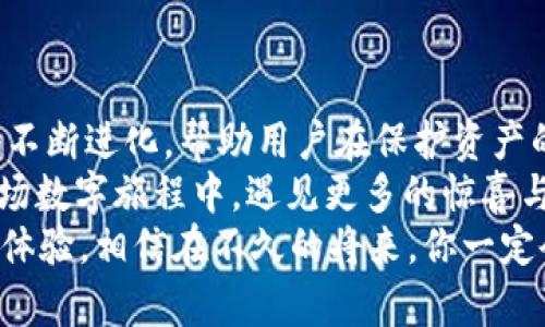 小狐狸钱包和TP：数字资产的双重保险，像狐狸和猫咪的完美搭档

keywords小狐狸钱包, TP, 数字资产, 区块链/keywords

引言：数字时代的绝妙搭档
在科技飞速发展的数字时代，我们对资产的管理变得越来越复杂。就像在童话故事中，小狐狸和猫咪总是携手合作，共同面对各种挑战，今天提到的“小狐狸钱包”和“TP”也正是这样一对完美的搭档。在数字资产的世界里，这两者的结合不仅能够为你提供更安全、更高效的管理方式，还能让你在这个复杂的金融环境中游刃有余。
在接下来的内容中，我们将详细探讨小狐狸钱包和TP的功能、优势，以及它们如何协同工作来提升你的数字资产管理体验。可能有些朋友会想着，“又来讲这些新潮的玩意儿了”，但请相信，在你看完这篇文章后，或许会对你的投资与理财观念产生一些新的启发。

小狐狸钱包：你的数字资产管理好帮手
小狐狸钱包（MetaMask）并不是一只确实存在的小狐狸，而是一个非常用户友好的数字钱包应用。它就像是你的私人助理，无论你需要交易、存储还是管理各种数字资产，它都能帮你完成。使用小狐狸钱包，你可以方便地与区块链网络进行连接，像是与每一个数字世界的门卫打招呼，顺利进入各种奇妙的场景。
对于初学者来说，小狐狸钱包的界面简洁而直观，就像一本颜色鲜艳的图画书，让你轻松上手。无论是购买NFT还是参与DeFi项目，小狐狸钱包都能为你提供相应的支持。而且，它支持多种主流的区块链网络，给你多样的选择。从某种意义上说，小狐狸钱包就像你的数字旅行袋，不论你要去哪个“国家”，它总能帮你带上你需要的一切。

TP：安全性的守护者
TP（Trust Protocol）在这个数字资产的生态系统中起到了至关重要的作用。想象一下，在你的小狐狸钱包中存储着你宝贵的数字资产，TP就是那致力于保护这些资产不受侵害的金色保护罩。随着区块链和加密货币的飞速发展，安全问题成为了用户最大的担忧，而TP则如同战争中的盾牌，为你抵挡各种潜在的风险。
TP的功能非常丰富，它不仅能实时监控交易的安全性，还能自动识别可疑活动，并发出警告。就像你身边那些爱操心的朋友，总是在你准备出门时问：“是否锁好门了？”TP则在数字世界里为你的资产把关，时刻准备着保卫你的一切。

小狐狸钱包与TP的完美结合
当小狐狸钱包与TP结合时，简直就像加了一层超强的安全防护罩。不论你是通过小狐狸钱包进行交易，还是存储数字资产，TP都会实时监控，确保一切在安全的轨道上运行。想象一下，小狐狸钱包就像是你的小法师，而TP则是那位忠诚的骑士，随时准备为你的资产保驾护航。
在这对搭档的协作下，用户可以在轻松享受数字资产管理时，拥有更加安全的保障。这种结合的优势之一，就是你无需对每一次操作都感到紧张，反而可以更专注于如何让你的资产增值。毕竟，谁还没点小烦恼呢？

如何使用小狐狸钱包和TP？
想要将小狐狸钱包和TP结合使用，你需要先安装小狐狸钱包，并创建一个账户。安装完毕后，便可以进行一些基本的设置，包括连接到某个特定的区块链网络。在此过程中，TP会自动启动相关的安全检查，为你的资产保驾护航。
使用时，你可以通过小狐狸钱包轻松进行各类交易，比如购买以太坊、兑换Token等。而TP则会在每次交易时运行，并在后台监测一切风险，为你的每一次决定保驾护航。当然，你也可以在设置中自定义TP的安全级别，完全根据自己的需求来调整。

拟合场景：数字生活的一天
设想一下，你早晨从床上醒来，准备进行一次小小的数字投资。你打开小狐狸钱包，简单几步，就可以查看你的资产情况。就像打开一天的日程表一样清晰明了。在设计想要投资的项目时，TP自动为你分析相关风险，并给予相应建议。
接着，你决定购买一项新兴的DeFi项目。通过小狐狸钱包，你可以迅速完成交易。而TP则在一旁守护，确保此过程没有任何风波，正如你的老友陪伴着你，不断地打气加油。
当然，投资的过程中也不乏风险，就像攀爬一座高山，你永远不能低估脚下的每一步。然而，有了小狐狸钱包和TP的保护，仿佛给你加装了一双神奇的鞋子，一步一个脚印，稳健前行。

为何选择小狐狸钱包和TP？
在如今竞争激烈的数字资产管理中，选择适合自己的工具至关重要。小狐狸钱包和TP的结合恰好实现了资产管理的安全与高效，为用户提供了最佳的数字生活体验。它们的优势在于：
ul
    listrong用户友好性：/strong界面简洁易用，让人一目了然，无需太多艰涩的技术手段。/li
    listrong安全保障：/strongTP为用户资产提供全方位的安全监控，让用户在交易中无后顾之忧。/li
    listrong多样性：/strong支持多种主流的区块链网络，满足用户各种需求。/li
    listrong高效交易：/strong快速顺畅的交易体验，让用户在瞬息万变的市场中抢占先机。/li
/ul

结语：数字时代的新伙伴
小狐狸钱包与TP的结合，正如小狐狸与猫咪的默契，携手在数字资产管理的世界中探索与成长。在未来，随着区块链技术的进一步发展，这对搭档还将不断进化，帮助用户在保护资产的同时，充分把握投资与理财的机会。
所以，当你在数字世界中徘徊时，不妨随身携带上这一对不俗的伙伴，体验科技带来的无限可能。毕竟，生活如梦，数字资产如影随形，让我们一同在这场数字旅程中，遇见更多的惊喜与快乐！
最后，谁还没点小烦恼呢？但有小狐狸钱包和TP在肩，何愁没有美好的明天呢？希望这篇文章能为你的数字资产管理之路提供一些新的视角和有趣的体验，相信在不久的将来，你一定会亲自感受到这一搭档的魅力。