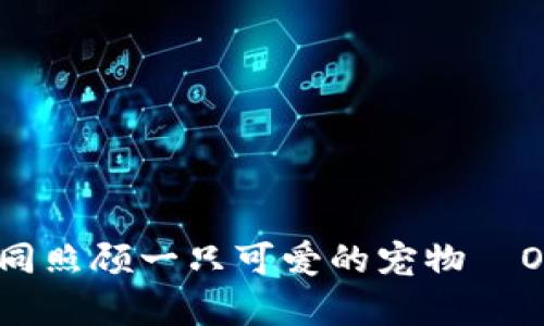 “打理你的数币财富，如同照顾一只可爱的宠物—OKEx钱包App经验分享！”