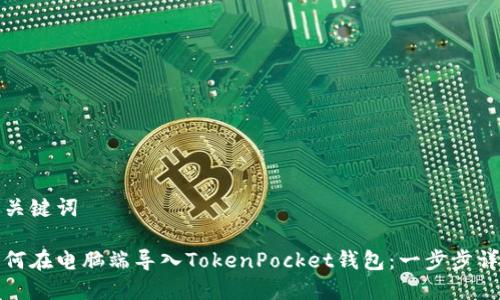 和关键词

如何在电脑端导入TokenPocket钱包：一步步详解