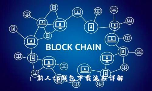 : 新人tp钱包下载流程详解