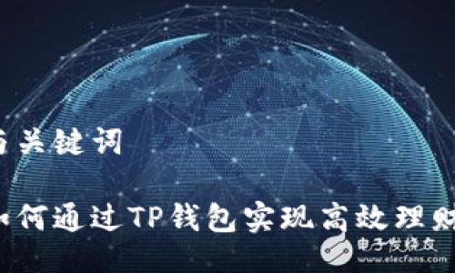 与关键词

如何通过TP钱包实现高效理财？