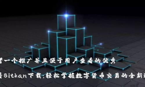 思考一个推广并且便于用户查看的优秀

币看Bitkan下载：轻松掌握数字货币交易的全新途径