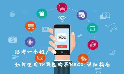 思考一个推广的

如何使用TP钱包购买HECO：详细指南