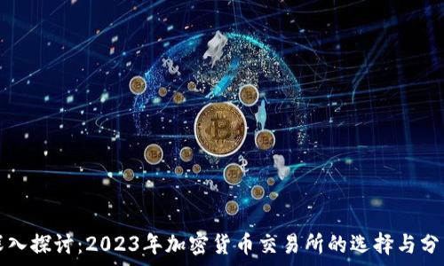   
深入探讨：2023年加密货币交易所的选择与分析