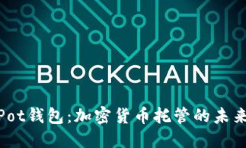 : CoinPot钱包：加密货币托管的未来与优势