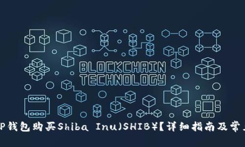 如何通过TP钱包购买Shiba Inu（SHIB）？详细指南及常见问题解答