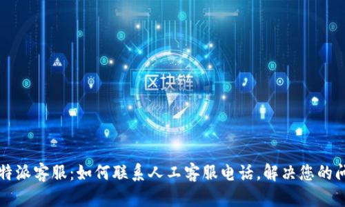 比特派客服：如何联系人工客服电话，解决您的问题