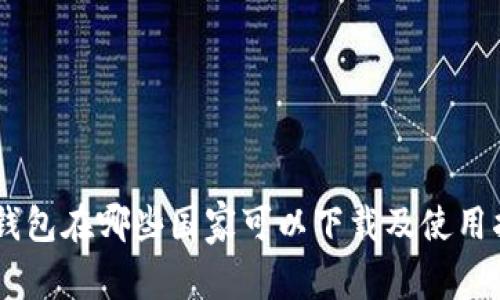 IM钱包在哪些国家可以下载及使用指南