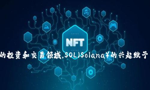 猜你喜欢：  
在这个信息快速传播的时代，加密货币已经成为一个炙手可热的投资和交易领域。SOL（Solana）的兴起赋予了许多人新的机会。以下是围绕SOL的友好、关键词和详细内容。

深入探讨SOL（Solana）加密货币——其潜力与投资策略